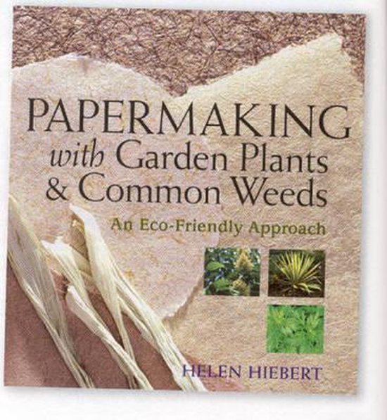 Papermaking With Garden Plants & Common Weeds, Helen Hiebert