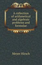A Collection of Arithmetical and Algebraic Problems and Formulae