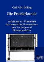 Die Probierkunde: Anleitung Zur Vornahme Dokimastischer Untersuchungen Der Berg- Und Hüttenprodukte