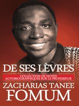 De Ses Lévres - De Ses Lèvres: Collection de Notes Autobiographiques Sur le Professeur Zacharias Tanee Fomum