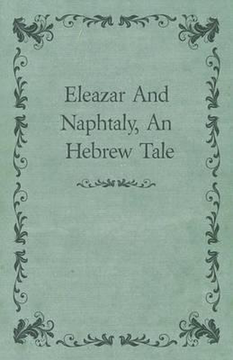 Eleazar And Naphtaly, An Hebrew Tale - Anon. Anon.