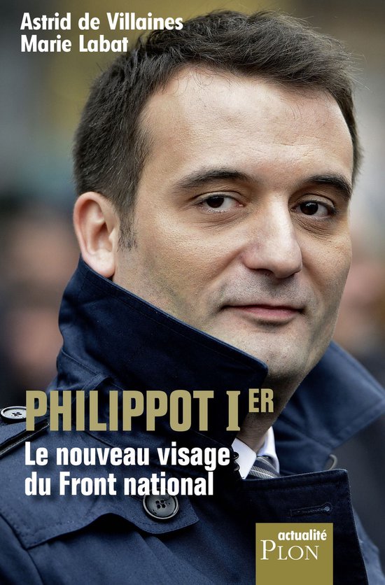 Philippot Ier, le nouveau visage du Front national (ebook), Astrid de Villaines Philippot Ier, le nouveau visage du Front national (ebook), Astrid de Villaines
