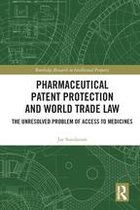 Routledge Research in Intellectual Property - Pharmaceutical Patent Protection and World Trade Law