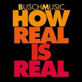 Buschmusic - How Real Is Real (CD)