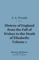 Barnes & Noble Digital Library - History of England From the Fall of Wolsey to the Death of Elizabeth, Volume 1 (Barnes & Noble Digital Library)