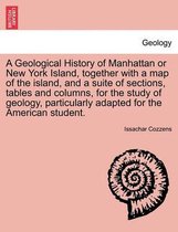 A Geological History of Manhattan or New York Island, Together with a Map of the Island, and a Suite of Sections, Tables and Columns, for the Study of Geology, Particularly Adapted
