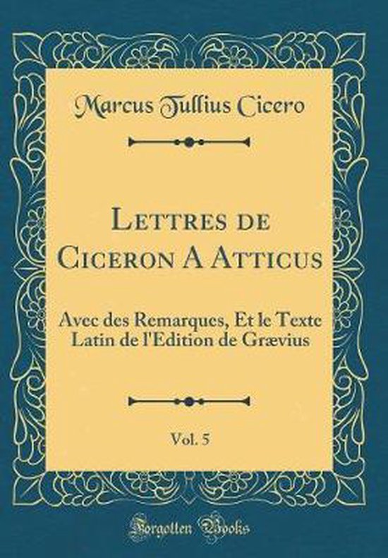 Lettres de Ciceron a Atticus, Vol. 5, Marcus Tullius Cicero ...