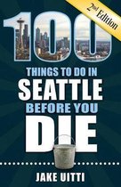 100 Things to Do Before You Die- 100 Things to Do in Seattle Before You Die, 2nd Edition