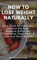 Omslag How to Lose Weight Naturally: Low Carb Diet Recipes to Burn Fat Fast, Remove Cellulite, Transform Your Body & Improve Your Health