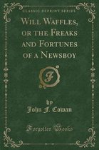Will Waffles, or the Freaks and Fortunes of a Newsboy (Classic Reprint)