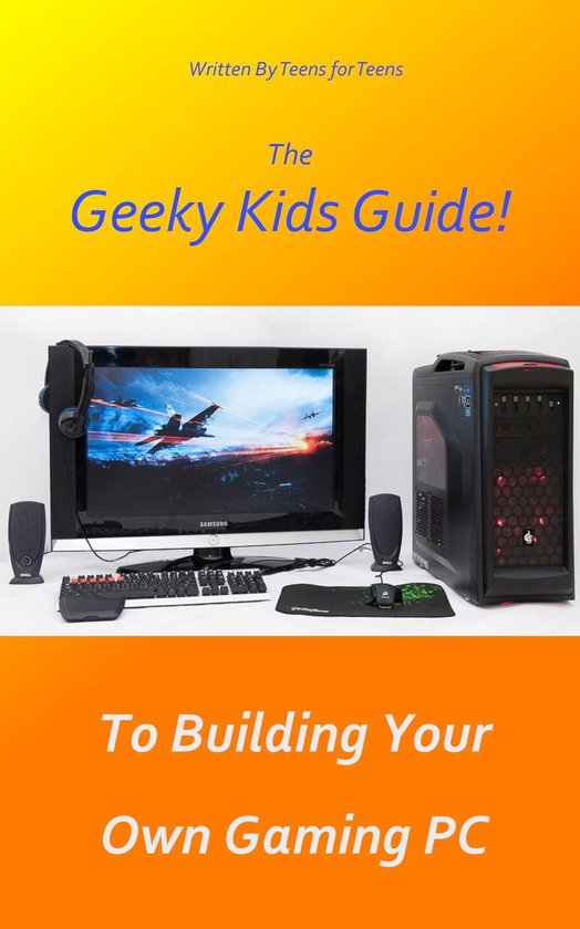 The Geeky Kids Guide! To Building Your Own Gaming PC