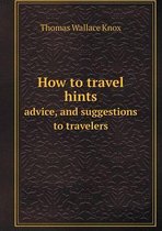 How to travel hints advice, and suggestions to travelers