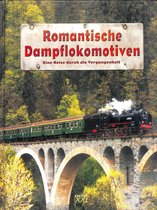 Romantische Dampflokomotiven. Eine Reise unter Dampf durch Osterreich, die Schweiz und Deutschand