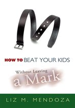 Omslag How to Beat Your Kids Without Leaving a Mark