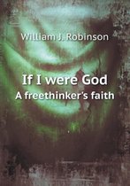 If I were God A freethinker's faith