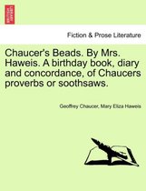 Chaucer's Beads. by Mrs. Haweis. a Birthday Book, Diary and Concordance, of Chaucers Proverbs or Soothsaws.
