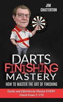 Darts Finishing Mastery 1 - Darts Finishing Mastery: How to Master the Art of Finishing