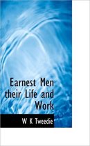 Earnest Men Their Life and Work