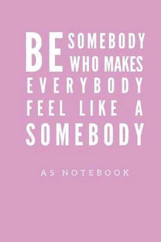 Bol Com Be Somebody Who Makes Everybody Feel Like A Somebody A5 Notebook P J Books