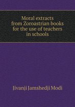 Moral extracts from Zoroastrian books for the use of teachers in schools