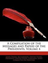 A Compilation of the Messages and Papers of the Presidents, Volume 4