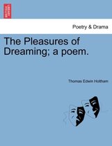 The Pleasures of Dreaming; A Poem.