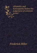 Allopathy and homeopathy before the judgement of common sense!