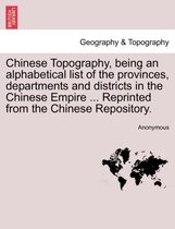 Chinese Topography, Being an Alphabetical List of the Provinces, Departments and Districts in the Chinese Empire ... Reprinted from the Chinese Repository.