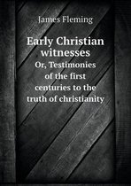 Early Christian witnesses Or, Testimonies of the first centuries to the truth of christianity