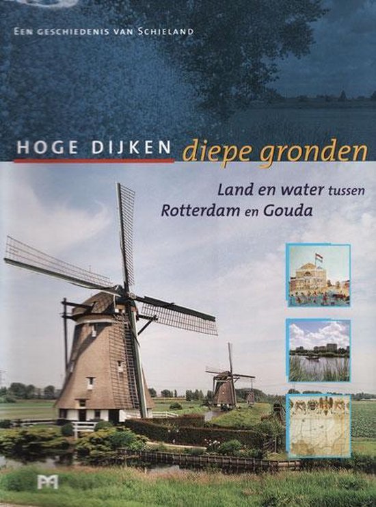 Hoge dijken diepe gronden - land en water tussen Rotterdam en Gouda