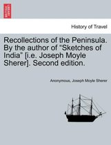 Recollections of the Peninsula. by the Author of Sketches of India [I.E. Joseph Moyle Sherer]. Second Edition.