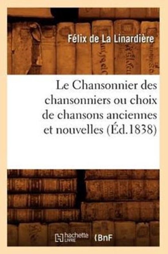 Le Chansonnier Des Chansonniers Ou Choix de Chansons Anciennes Et Nouvelles (Ed.1838)