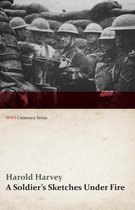 A Soldier's Sketches Under Fire (WWI Centenary Series)