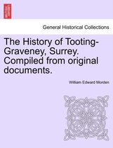 The History of Tooting-Graveney, Surrey. Compiled from Original Documents.