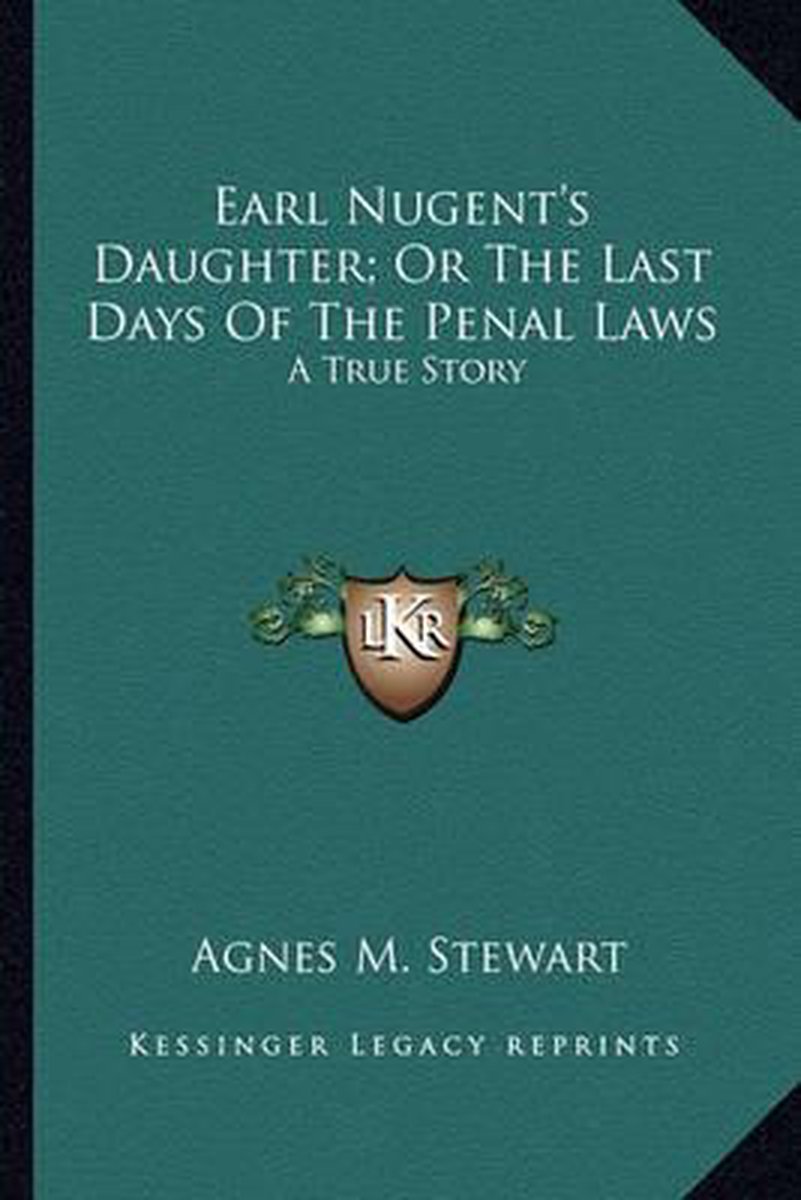 Earl Nugent's Daughter; Or The Last Days Of The Penal Laws van Agnes M Stewart