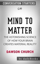 Mind to Matter: The Astonishing Science of How Your Brain Creates Material Reality by Dawson Church  | Conversation Starters