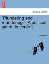 Plundering and Blundering. [A Political Satire, in Verse.]
