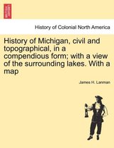 History of Michigan, Civil and Topographical, in a Compendious Form; With a View of the Surrounding Lakes. with a Map