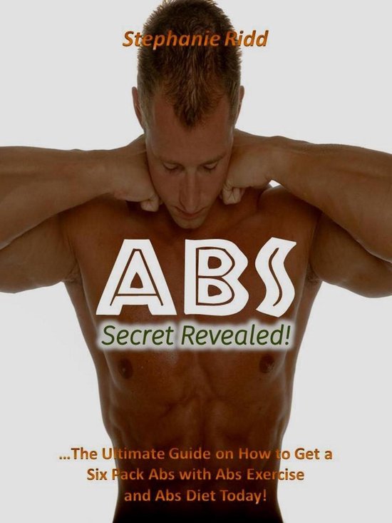 Abs Secret Revealed! The Ultimate Guide on How to Get a Six Pack Abs