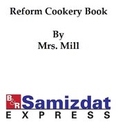 Reform Cookery Book, up-to-date health cookery for the twentieth century
