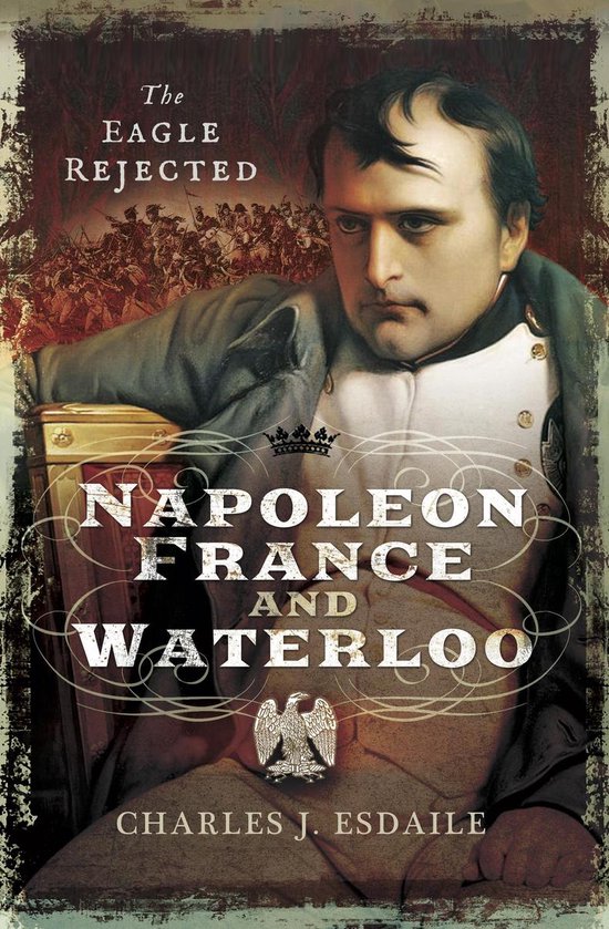 Boekomslag met portret van Napoleon, titels 'The Eagle Rejected', 'Napoleon France and Waterloo' en 'Charles J. Esdaile'.