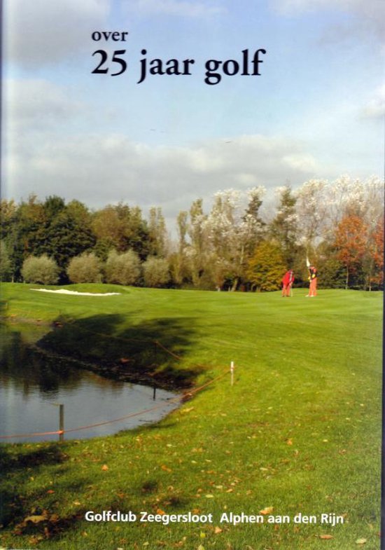 9789081294317 - over 25 jaar golf Golfclub Zeegersloot, Alphen aan den Rijn 1984-2009