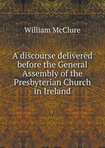 A discourse delivered before the General Assembly of the Presbyterian Church in Ireland