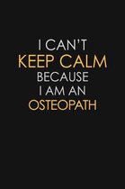 I Can't Keep Calm Because I Am An Osteopath