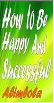 How To Be Happy And Successful