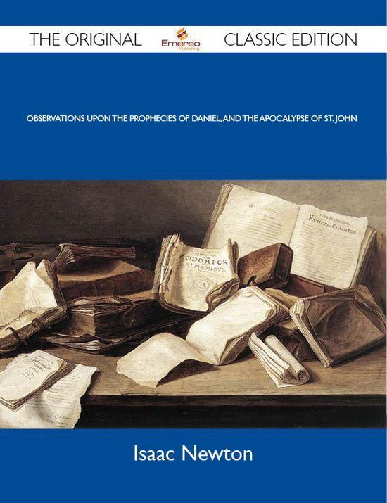Observations Upon the Prophecies of Daniel, and the Apocalypse of St. John - the Original Classic Edition