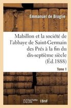 Histoire- Mabillon Et La Soci�t� de l'Abbaye de Saint-Germain Des Pr�s. Tome 1
