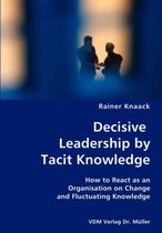 Decisive Leadership by Tacit Knowledge- How to React as an Organisation on Change and Fluctuating Knowledge