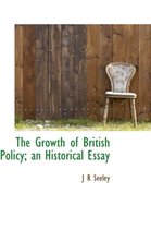 The Growth of British Policy; An Historical Essay