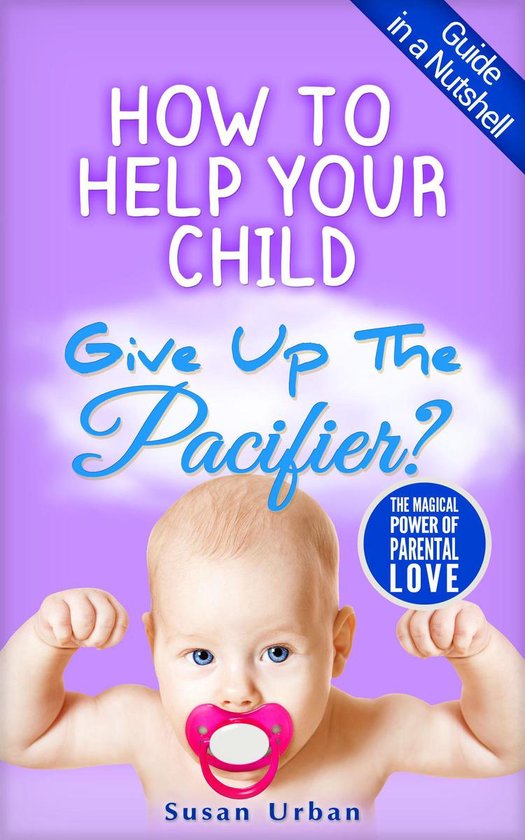 HOW TO TEACH A BABY TO 5 How to Help Your Child GIVE UP THE PACIFIER